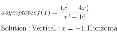 The asymptotes of f(x)=((x^2-4x))/(x^2-16) is Vertical: x=-4,Horizontal: y=1